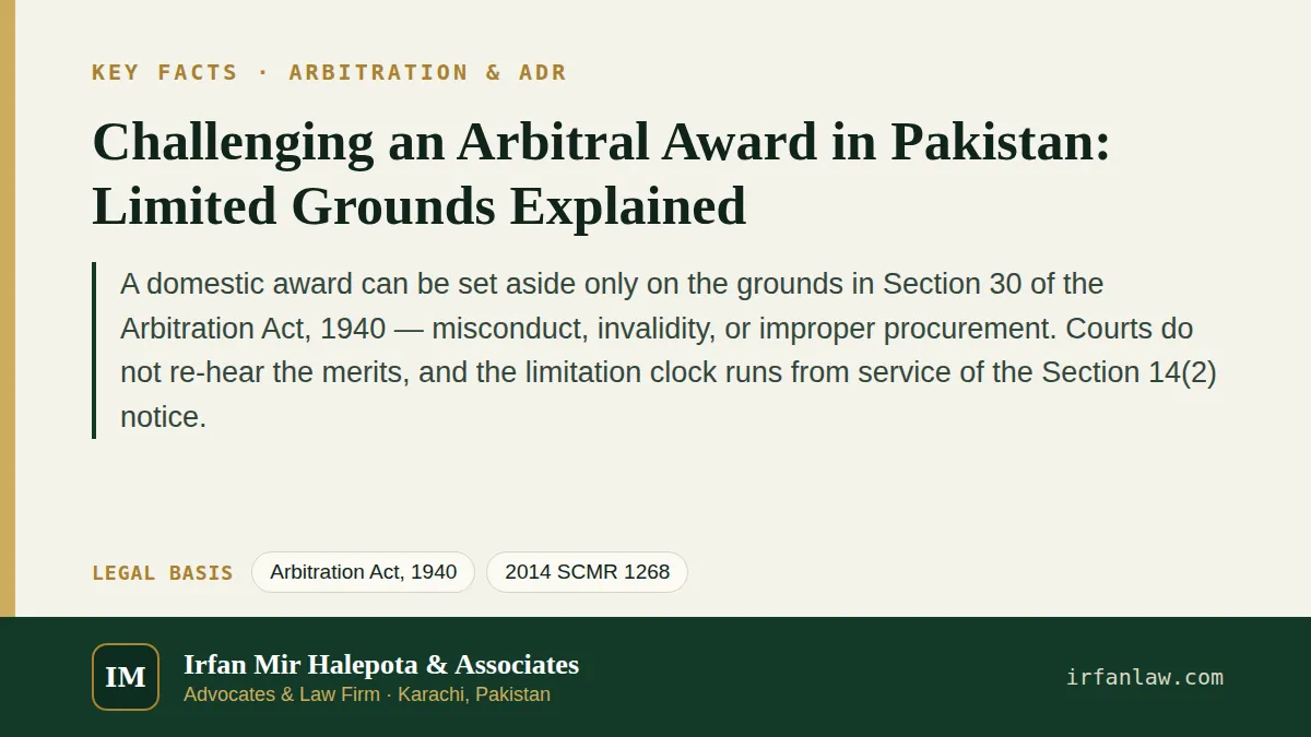Key facts on Challenging an Arbitral Award in Pakistan: Limited Grounds Explained: A domestic award can be set aside only on the grounds in Section 30 of the Arbitration Act, 1940 — misconduct…