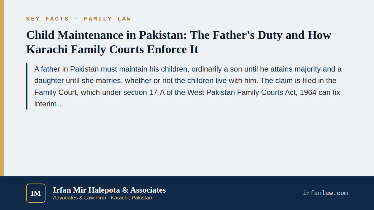 Key facts on Child Maintenance in Karachi: The Father's Legal Duty: A father in Pakistan must maintain his children, ordinarily a son until he attains majority and a daughter until she marries, whether or not the childre