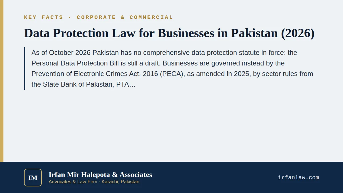 Key facts on Data Protection Law for Businesses in Pakistan (2026): As of October 2026 Pakistan has no comprehensive data protection statute in force: the Personal Data Protection Bill is still a draft.