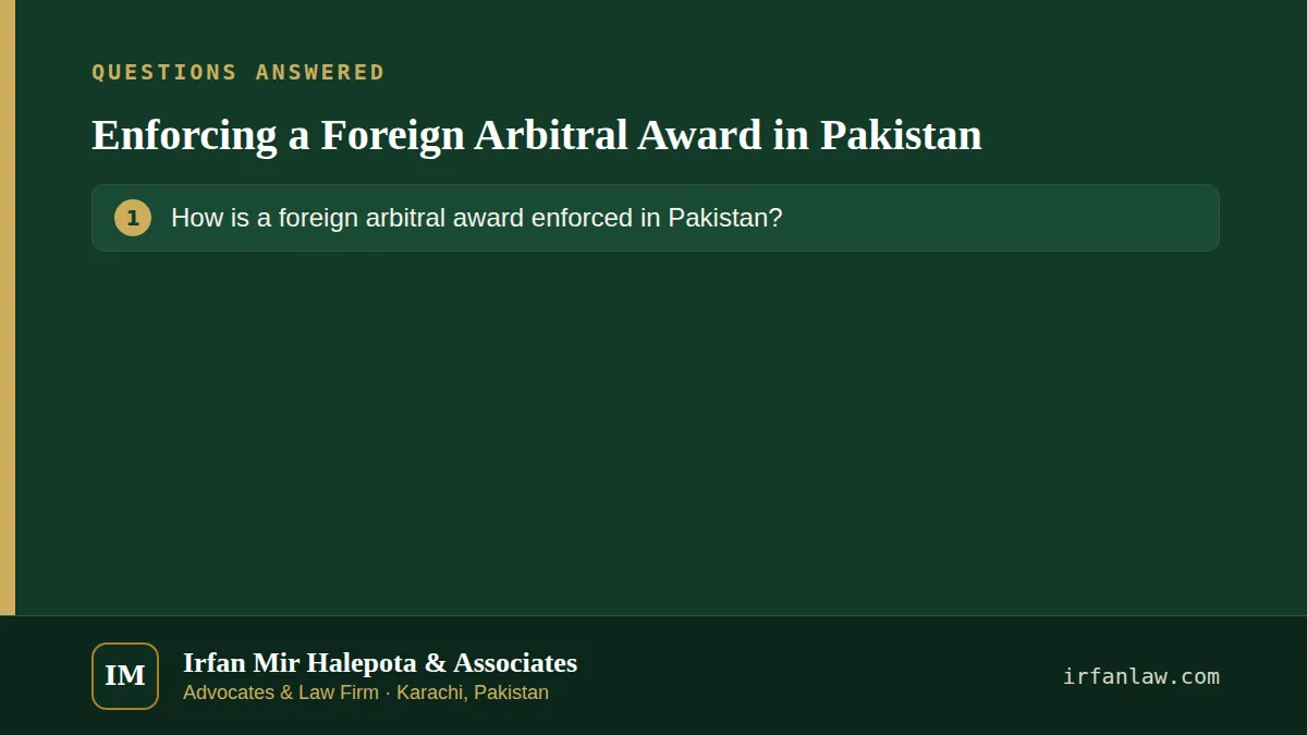 Enforcing a Foreign Arbitral Award in Pakistan: questions answered on this page — How is a foreign arbitral award enforced in Pakistan?