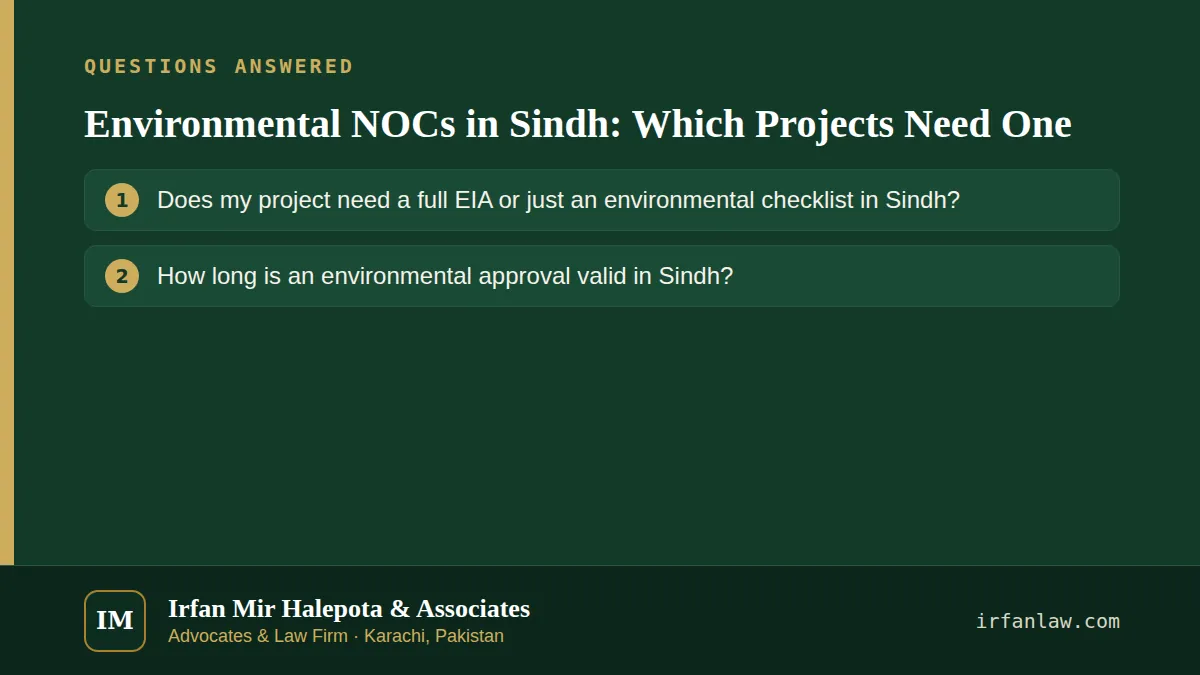Environmental NOCs in Sindh: Which Projects Need One: questions answered on this page — Does my project need a full EIA or just an environmental checklist in Sindh?; How long is an environmental approval valid in Sindh?
