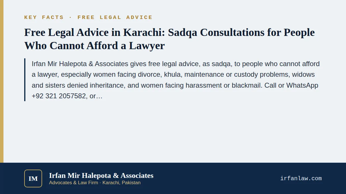Key facts on Free Legal Advice in Karachi for Women and Families: Irfan Mir Halepota & Associates gives free legal advice, as sadqa and zakat, to people who cannot afford a lawyer, especially women facing divorce, khula, maintenan