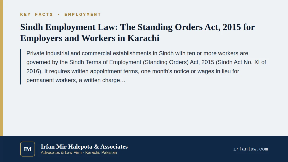 Key facts on Sindh Standing Orders Act 2015: Workers, Termination & Gratuity: Private industrial and commercial establishments in Sindh with ten or more workers are governed by the Sindh Terms of Employment (Standing Ord