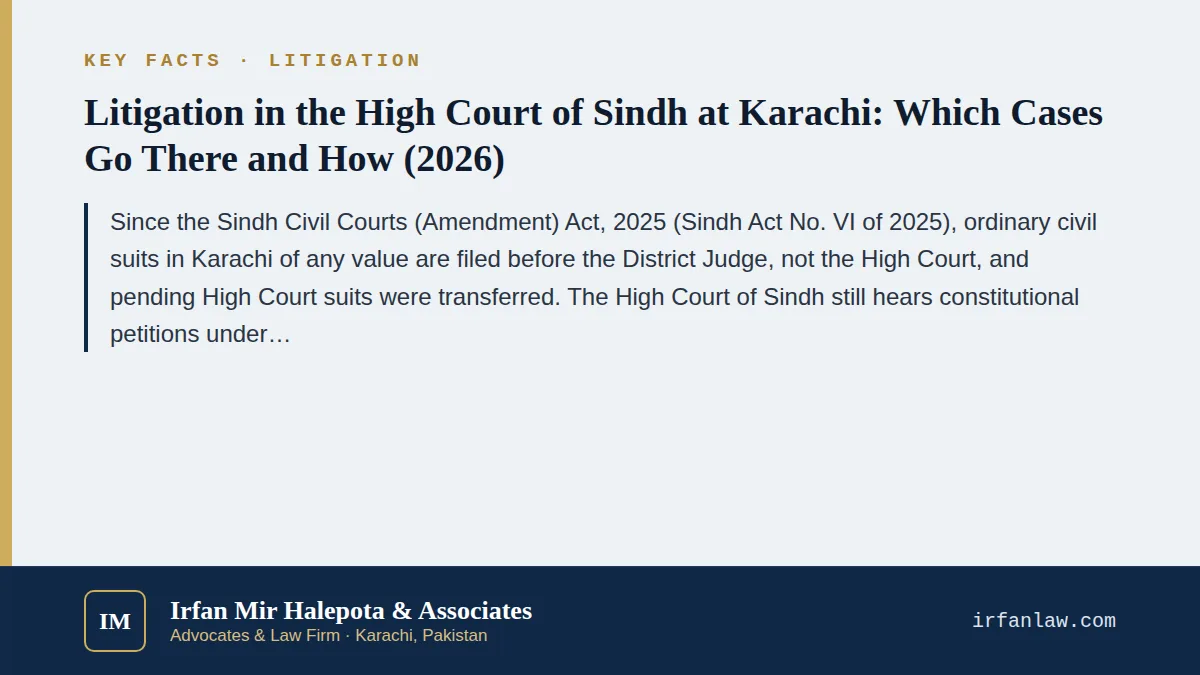 Key facts on Sindh High Court Litigation in Karachi: 2026 Guide: Since the Sindh Civil Courts (Amendment) Act, 2025 (Sindh Act No.