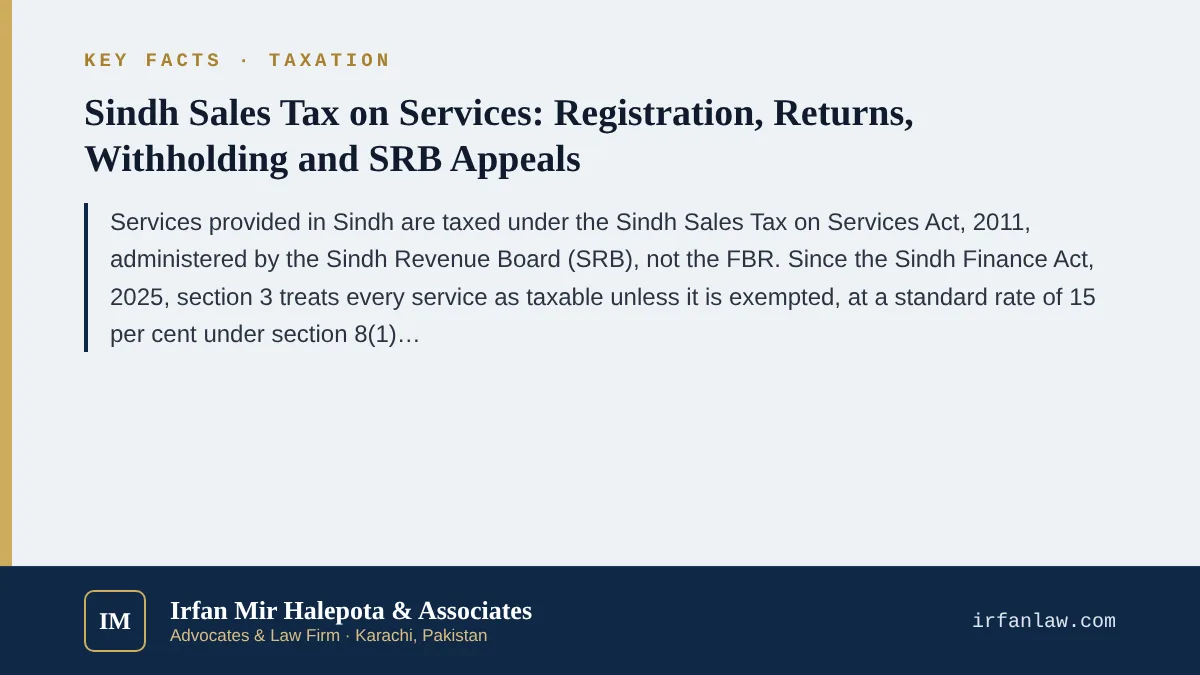 Key facts on Sindh Sales Tax on Services: SRB Guide for Karachi Businesses: Services provided in Sindh are taxed under the Sindh Sales Tax on Services Act, 2011, administered by the Sindh Revenue Board (SRB), not the FBR