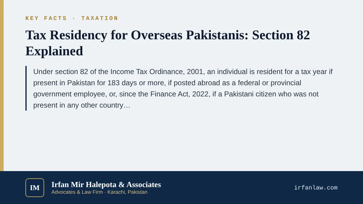 Key facts on Tax Residency for Overseas Pakistanis: Section 82 Explained: Under section 82 of the Income Tax Ordinance, 2001, an individual is resident for a tax year if present in Pakistan for 183 days or more, if poste