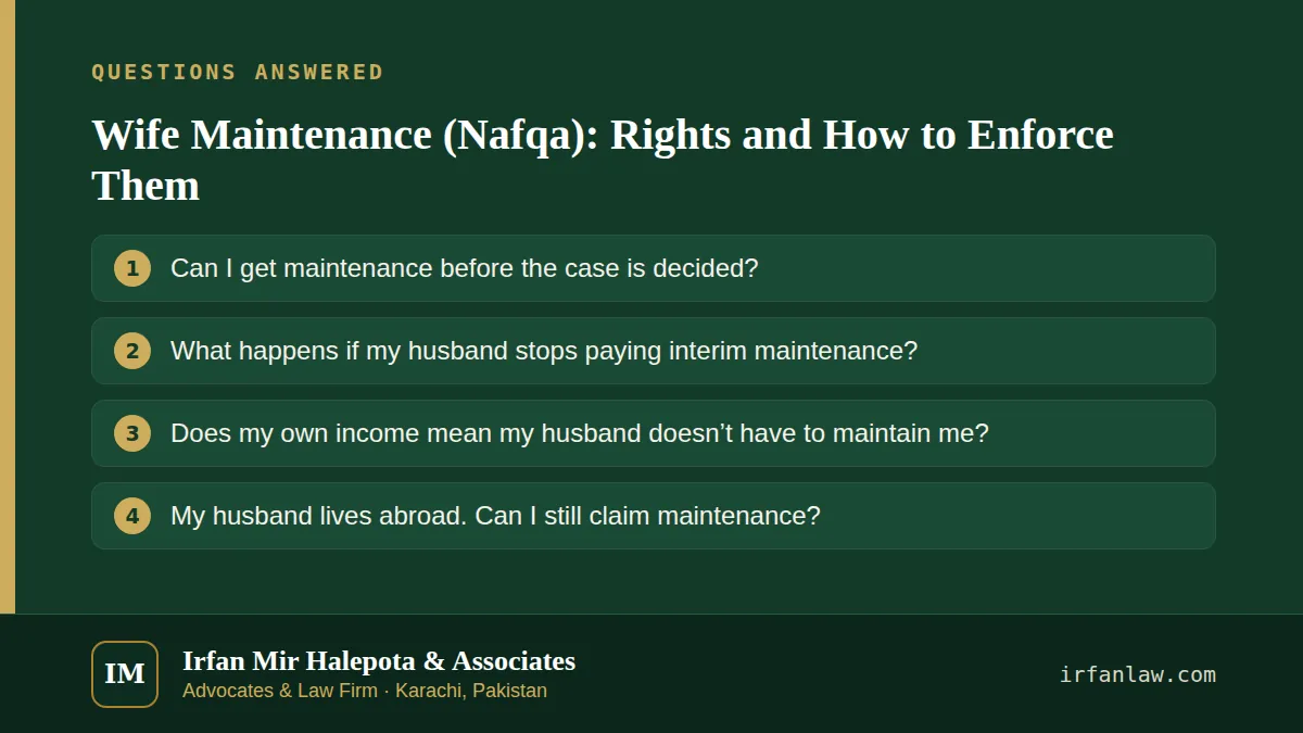 Wife Maintenance (Nafqa): Rights and How to Enforce Them: questions answered on this page — Can I get maintenance before the case is decided?; What happens if my husband stops paying interim maintenance?; Does my own…