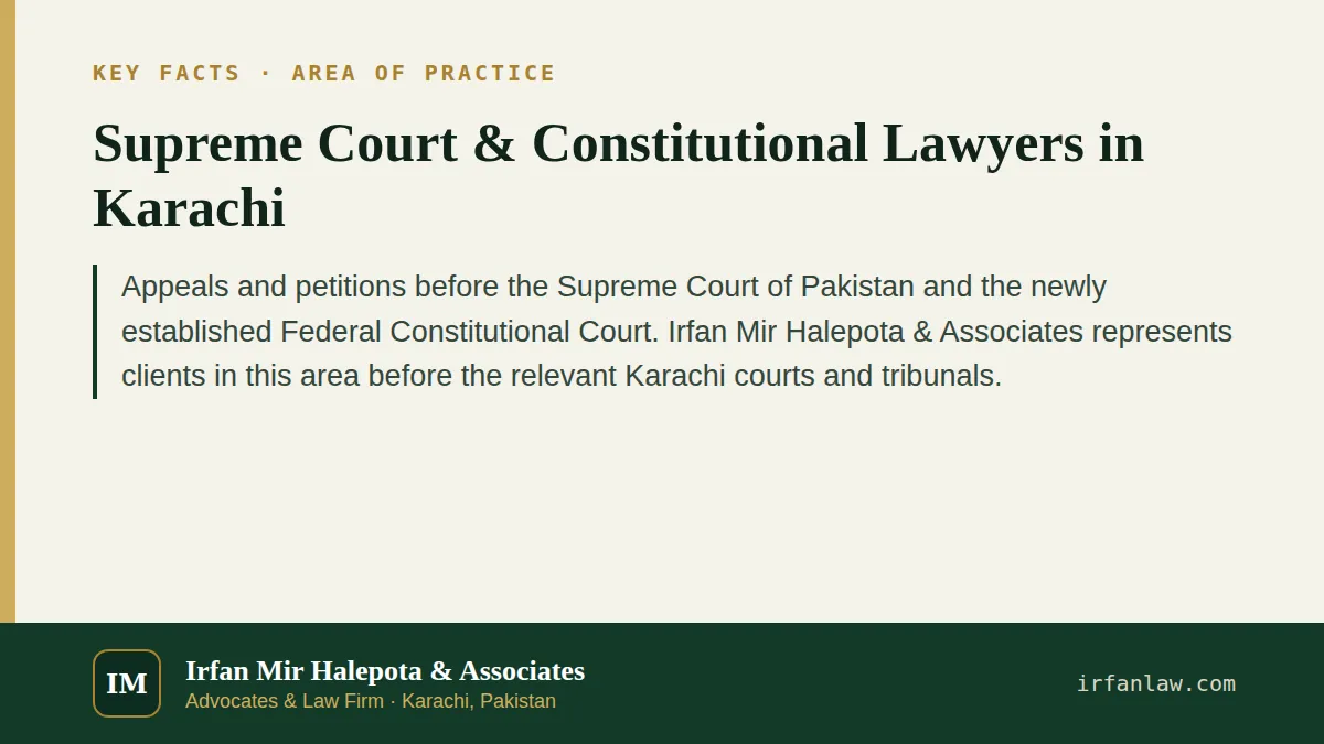 Key facts on Supreme Court & Constitutional Lawyers in Karachi: Appeals and petitions before the Supreme Court of Pakistan and the newly established Federal Constitutional Court.