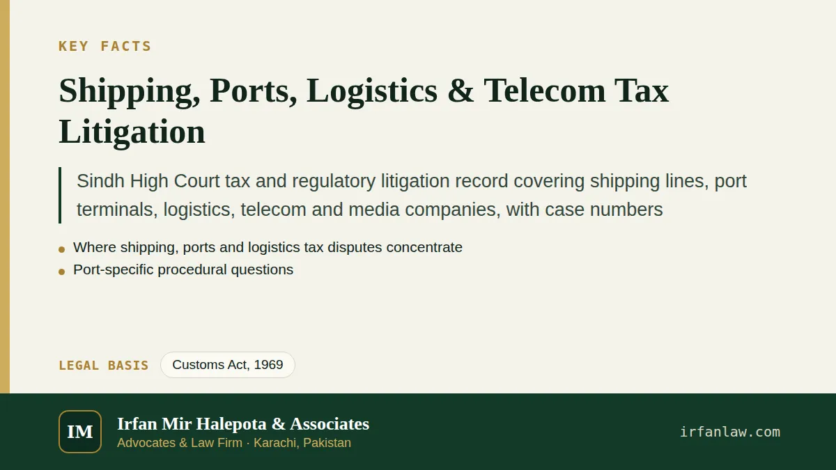 Key facts on Shipping, Ports, Logistics & Telecom Tax Litigation: Sindh High Court tax and regulatory litigation record covering shipping lines, port terminals, logistics, telecom and media…