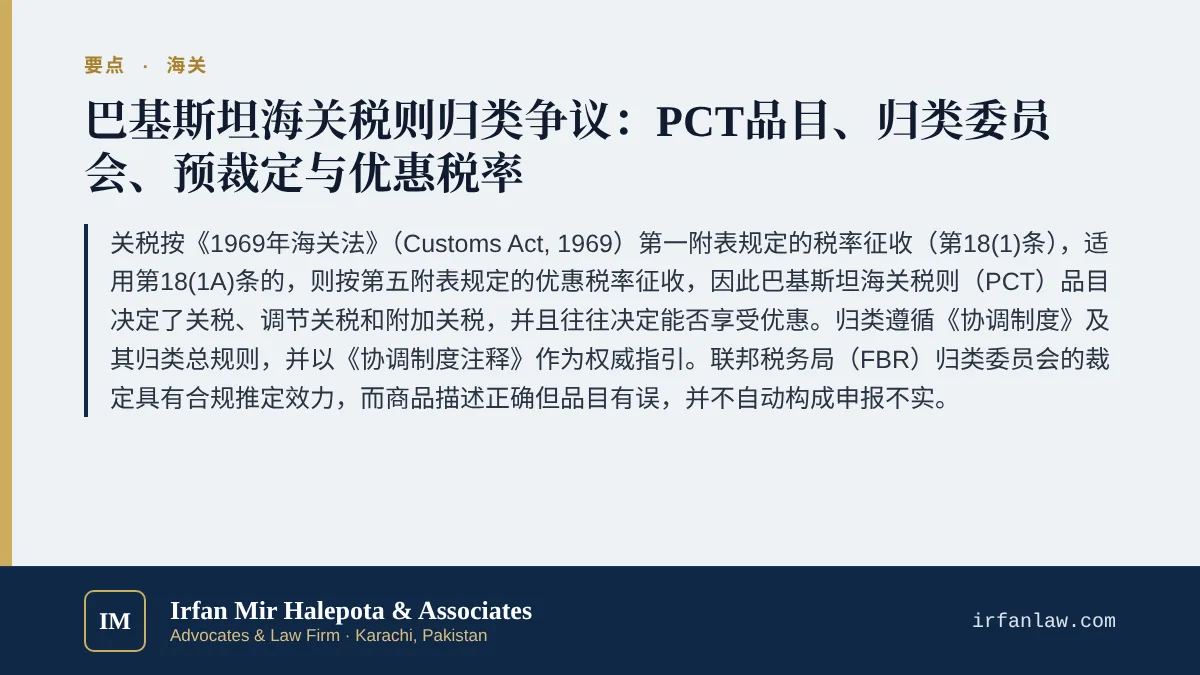 巴基斯坦海关税则归类争议指南(PCT/HS)要点:关税按《1969年海关法》(Customs Act, 1969)第一附表规定的税率征收(第18(1)条),适用第18(1A)条的,则按第五附表规定的优惠税率征收,因此巴基斯坦海关税则(PCT)品目决定了关税、调节关税和附加关税,并且往往决定能否享受优惠。归类遵循《协调制度》及其归类总规则,并以《协调制度注释》作为权威指引。联邦税务局(FBR)归类委员会的裁定具有合规推定效力,而商品描述正